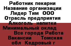 Работник пекарни › Название организации ­ Лидер Тим, ООО › Отрасль предприятия ­ Алкоголь, напитки › Минимальный оклад ­ 25 500 - Все города Работа » Вакансии   . Томская обл.,Кедровый г.